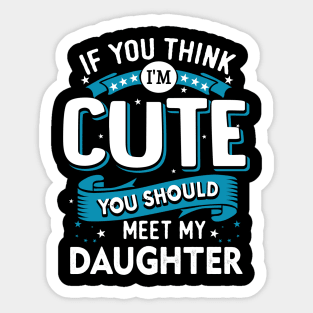 If You Think I'm Cute You Should See My Daughter Sticker